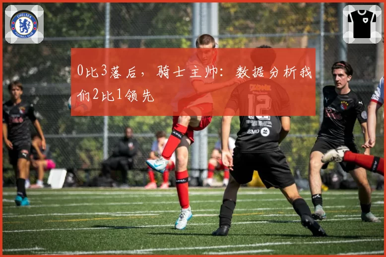 0比3落后,骑士主帅:数据分析我们2比1领先