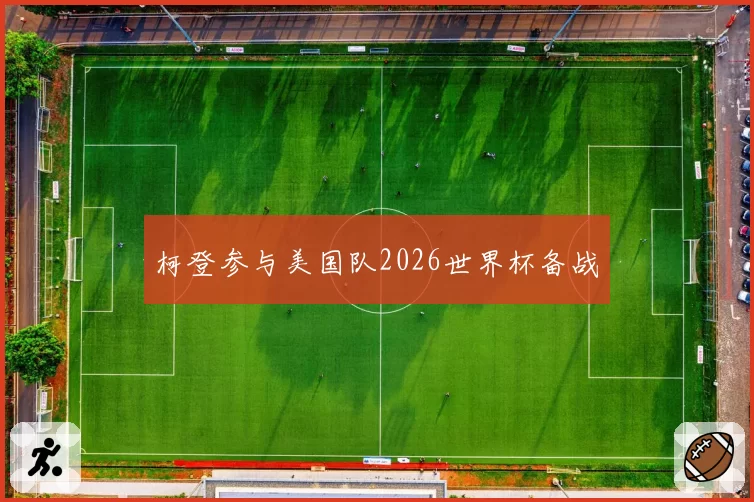柯登参与美国队2026世界杯备战
